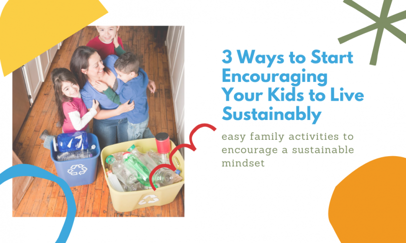 3 Ways To Start Encouraging Your Kids to Live Sustainably 3 Ways To Start Encouraging Your Kids to Live Sustainably