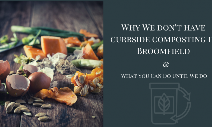 Why We Don’t Have Curbside Composting in Broomfield & What You Can Do Until We Do Why We Don’t Have Curbside Composting in Broomfield & What You Can Do Until We Do